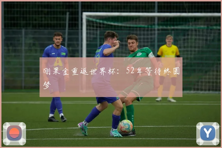 刚果金重返世界杯：52年等待终圆梦
