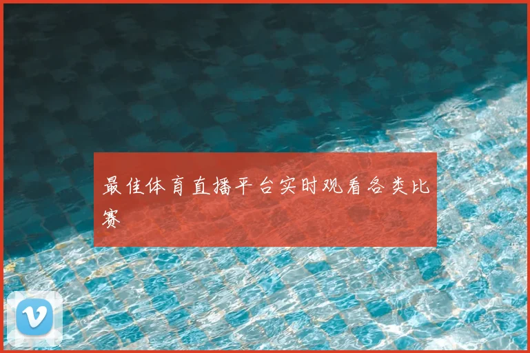 最佳体育直播平台实时观看各类比赛